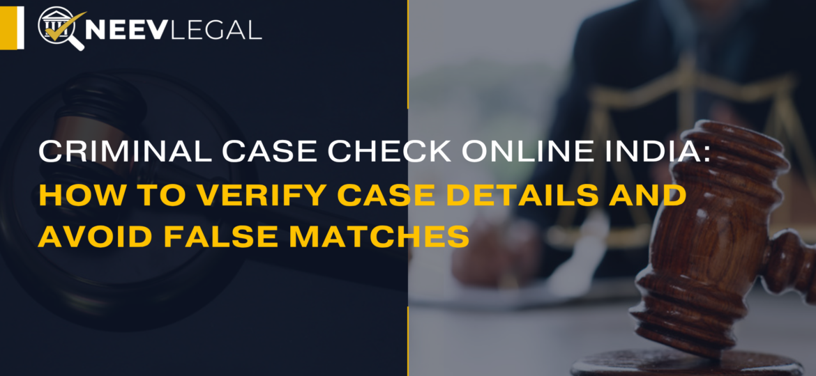 Criminal case check online in India - verify case details and avoid false matches with NeevLegal